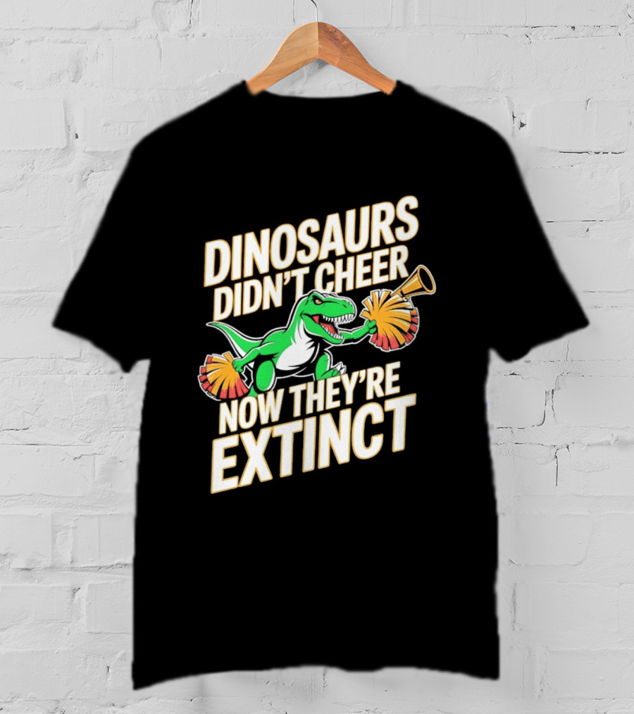 Dinosaurs Didn't Cheer Now They're Extinct Pom Poms And Megaphone T-Shirt