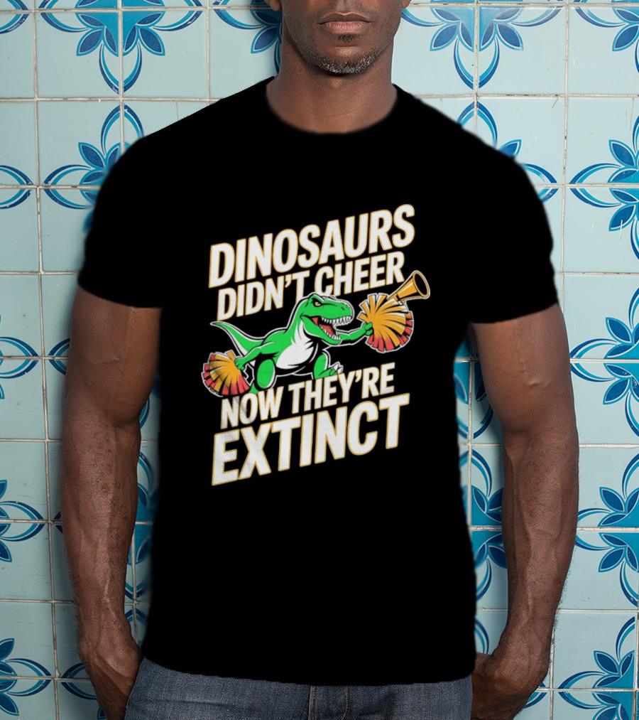 Dinosaurs Didn't Cheer Now They're Extinct Pom Poms And Megaphone T-Shirt