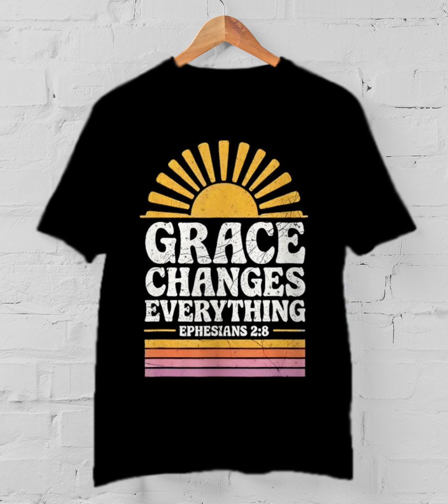 Grace Changes Everything Ephesians 2 8 Sunburst T-Shirt