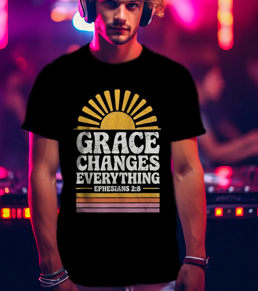 Grace Changes Everything Ephesians 2 8 Sunburst T-Shirt