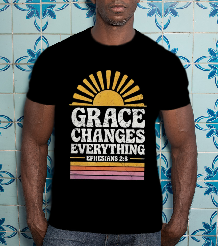 Grace Changes Everything Ephesians 2 8 Sunburst T-Shirt