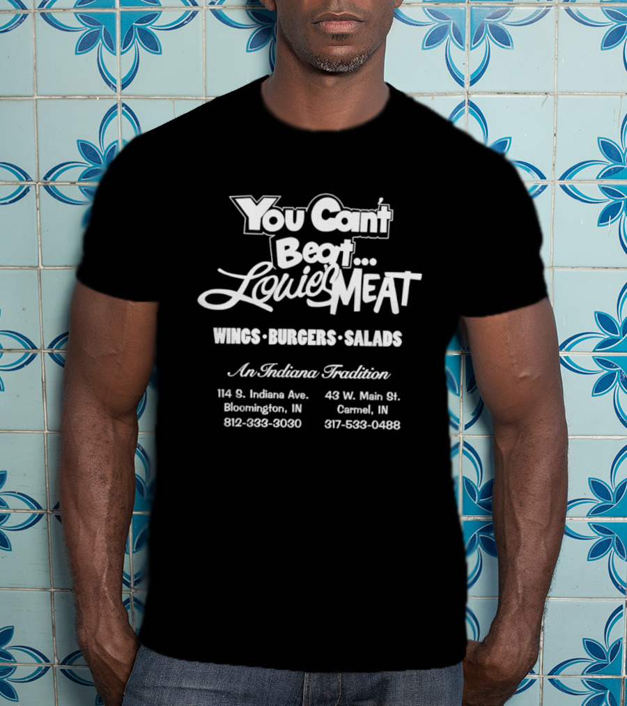 You Can't Beat Louie's Meat Wings Burgers Salads An Indiana Tradition T-Shirt