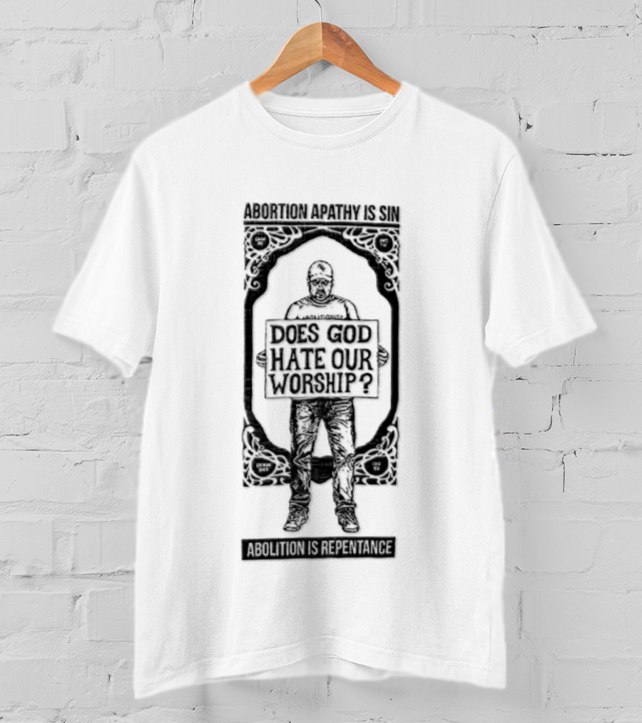 Abolitionist Does God Hate Our Worship Abolition Is Repentance Pro Life Message T-Shirt