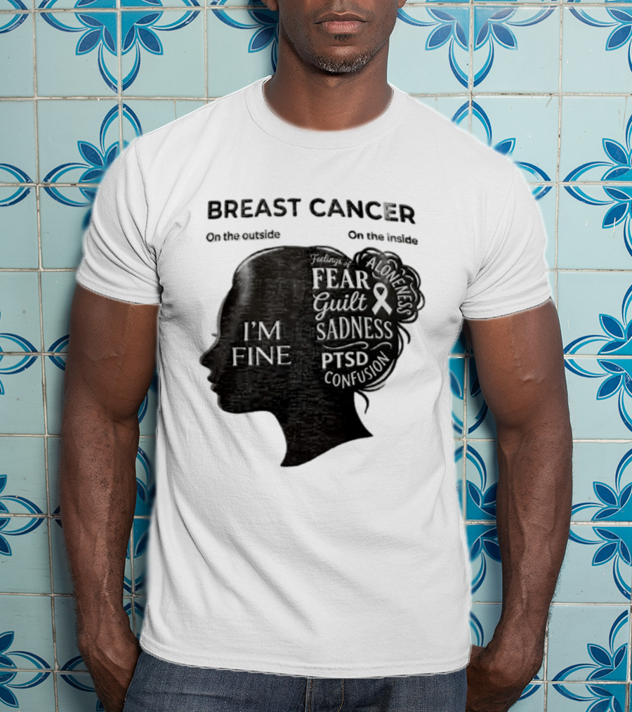 Breast Cancer Awareness I'm Fine On The Outside Fear Guilt Sadness PTSD Aloneness Confusion T-Shirt