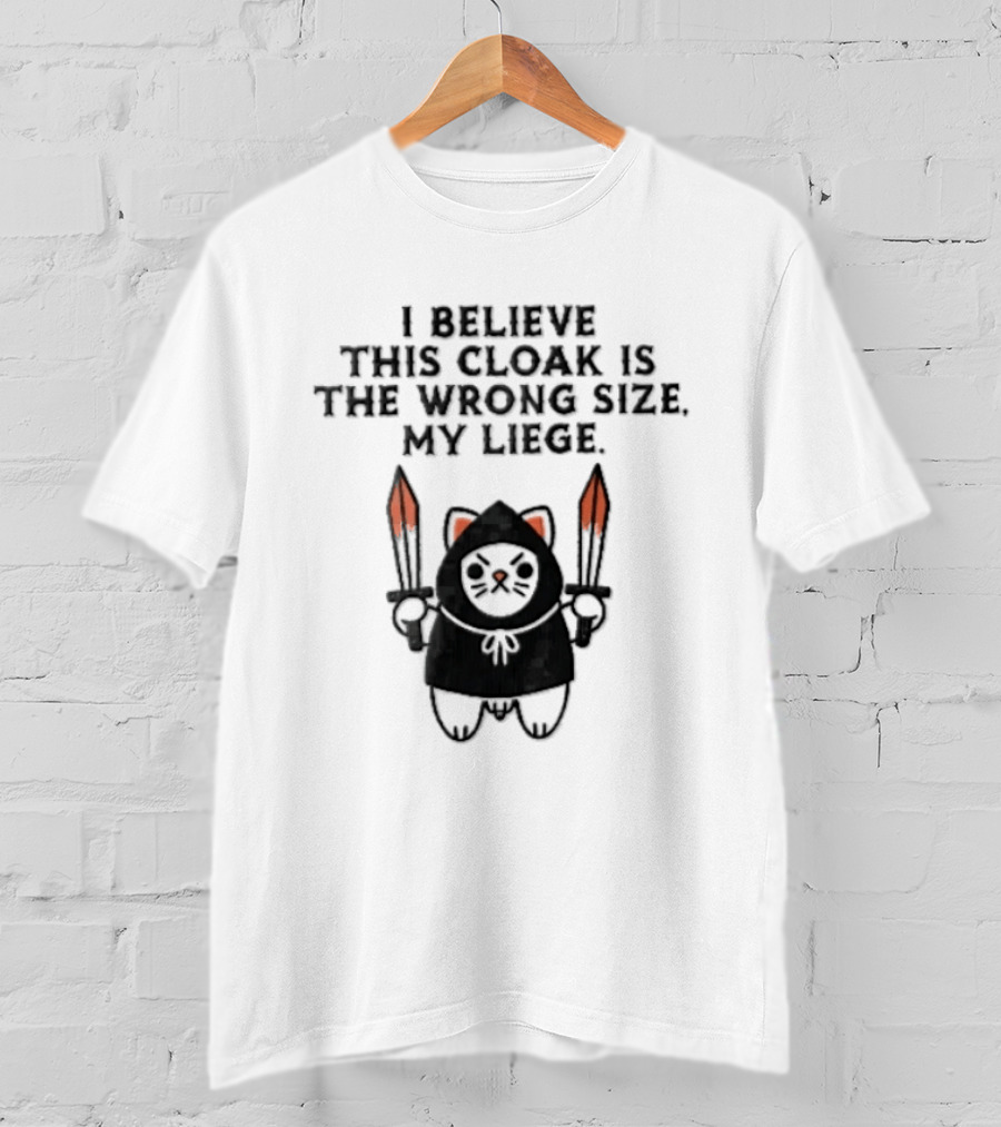 I Believe This Cloak Is The Wrong Size My Liege Cartoon Cat Holding Bloody Swords T-Shirt