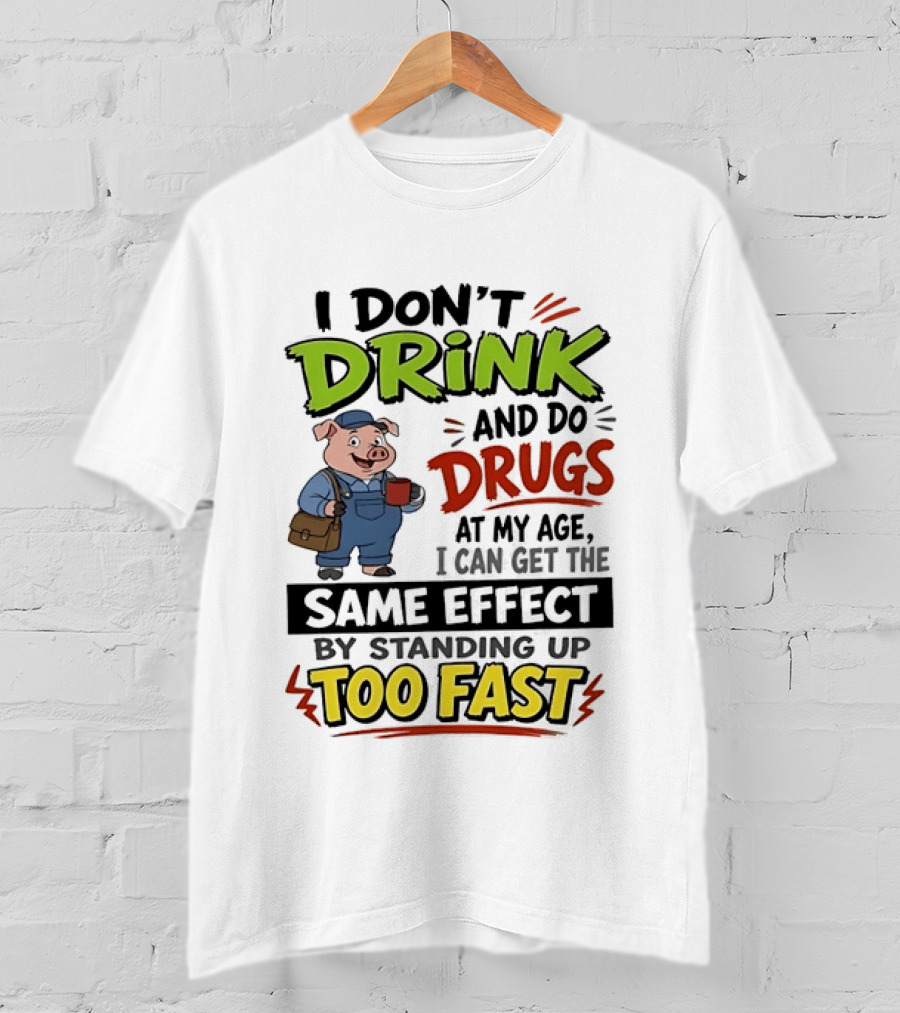 I Don't Drink And Do Drugs Pig Standing Up Too Fast Humor T-Shirt