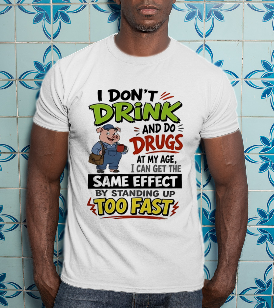 I Don't Drink And Do Drugs Pig Standing Up Too Fast Humor T-Shirt