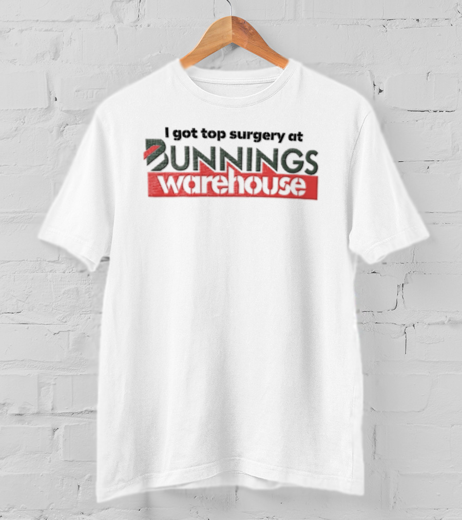 I Got Top Surgery At Bunnings Warehouse T-Shirt