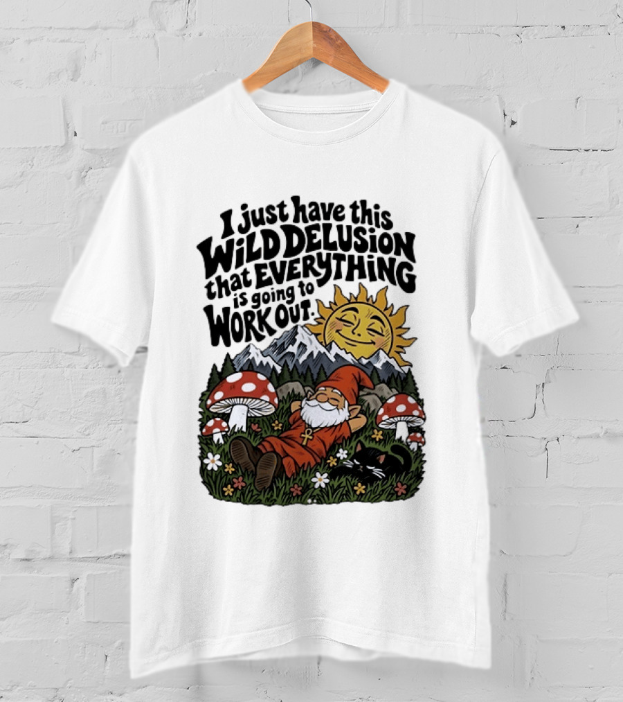 Wild Delusion Everything Is Going To Work Out Gnome Relaxing With Mushrooms And Sun T-Shirt