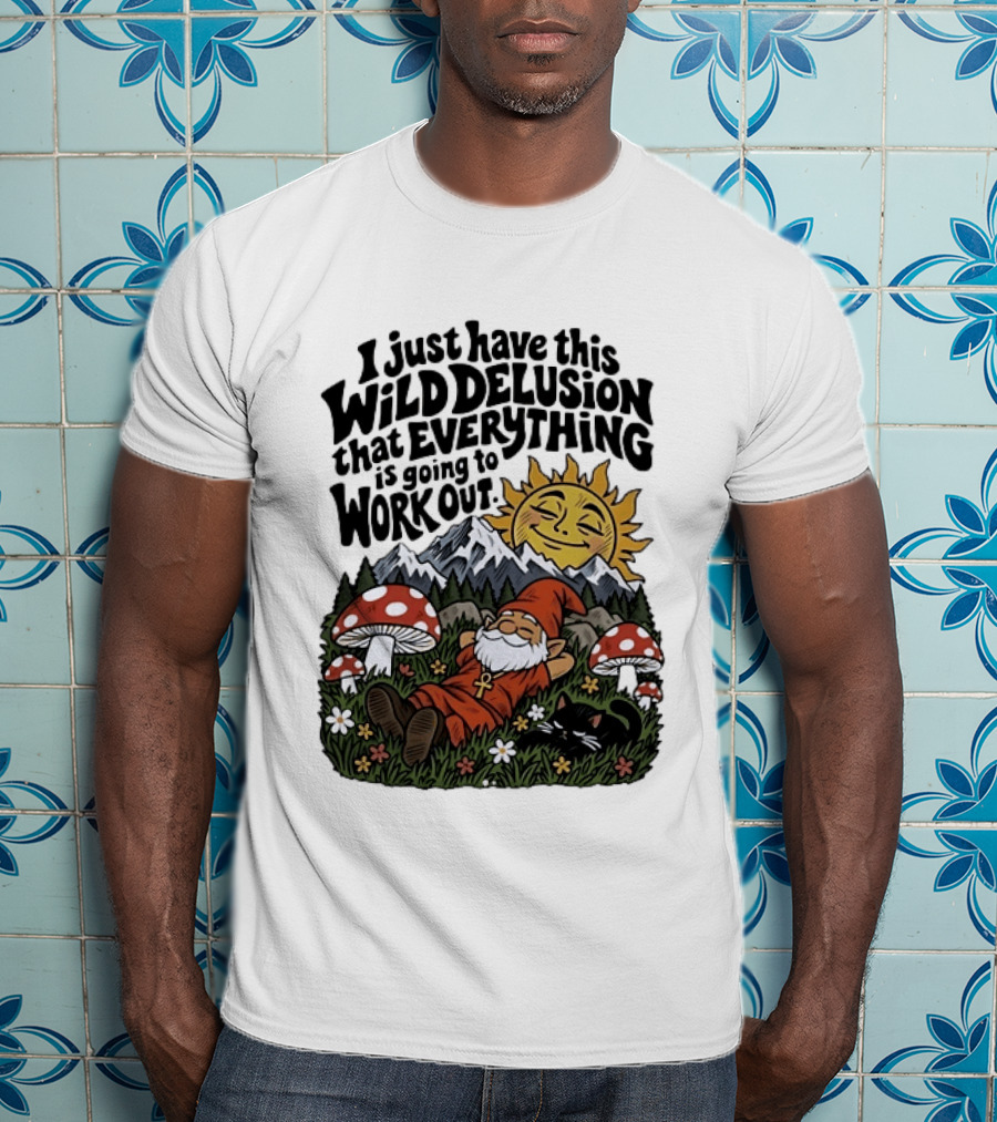 Wild Delusion Everything Is Going To Work Out Gnome Relaxing With Mushrooms And Sun T-Shirt