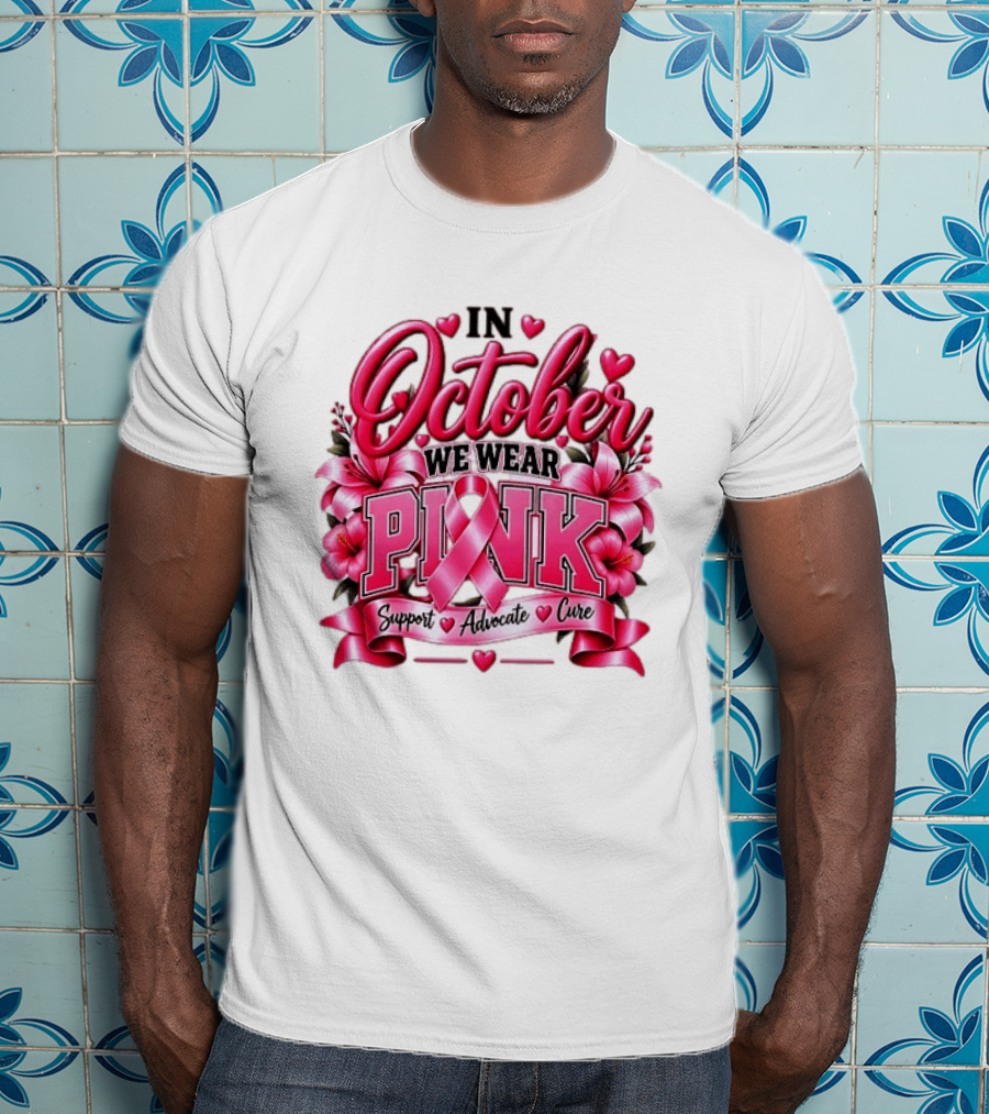 In October We Wear Pink Breast Cancer Awareness Support Advocate Cure T-Shirt
