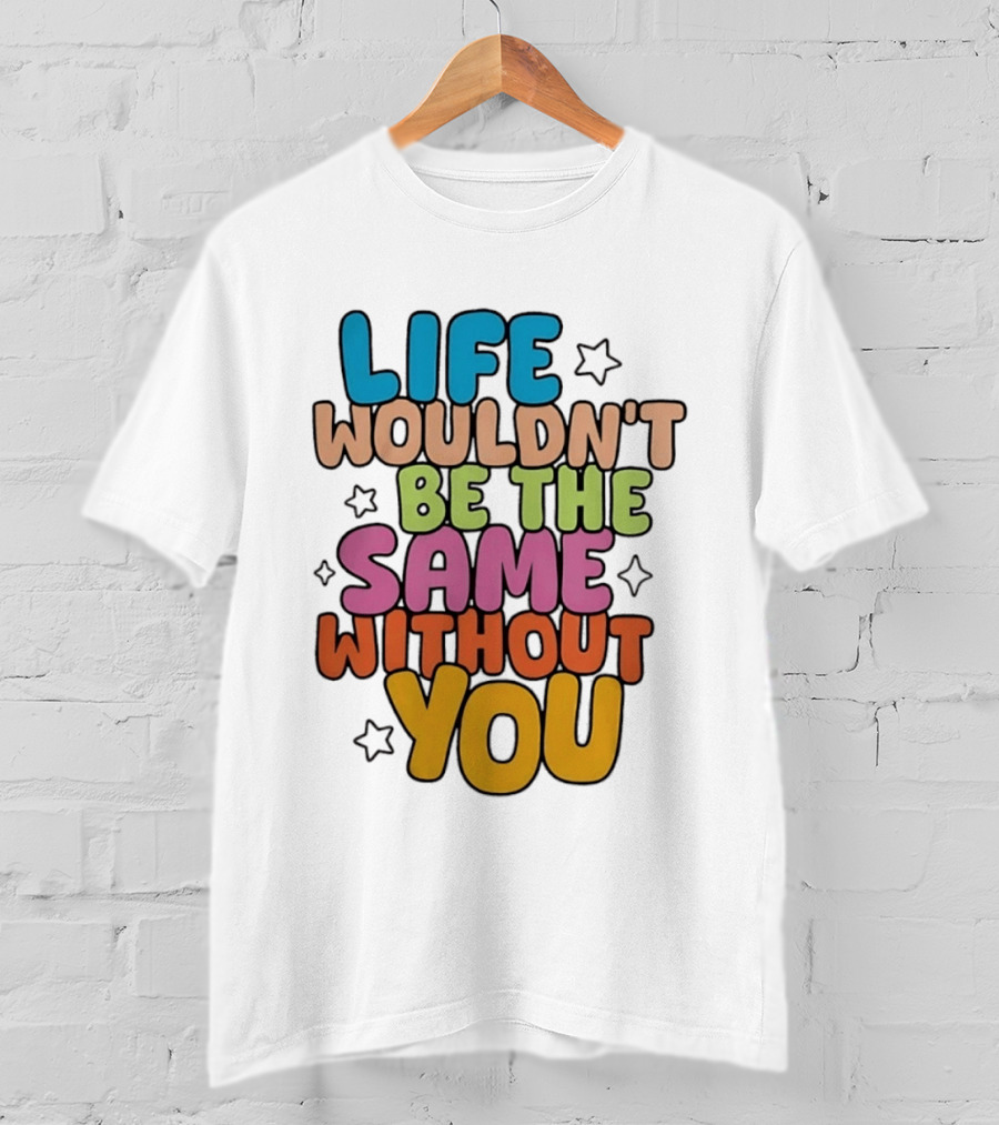 Life Wouldn't Be The Same Without You American Foundation For Suicide Prevention T-Shirt