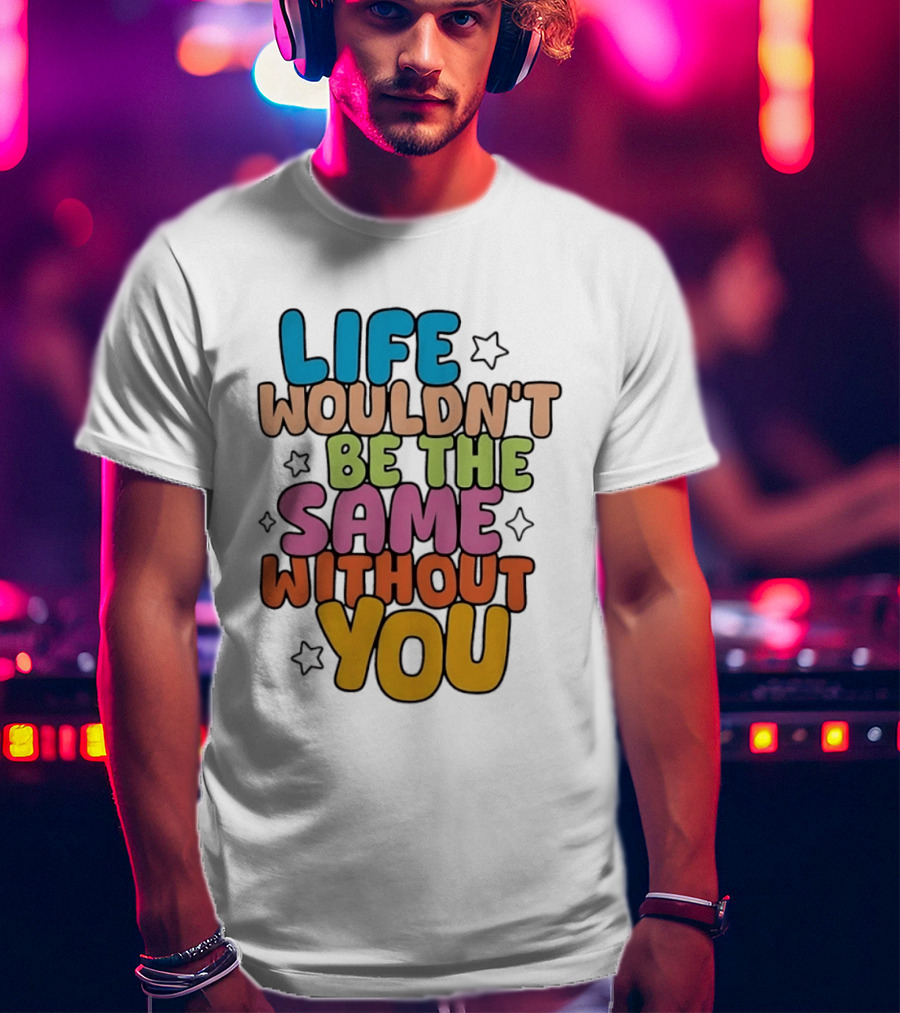Life Wouldn't Be The Same Without You American Foundation For Suicide Prevention T-Shirt