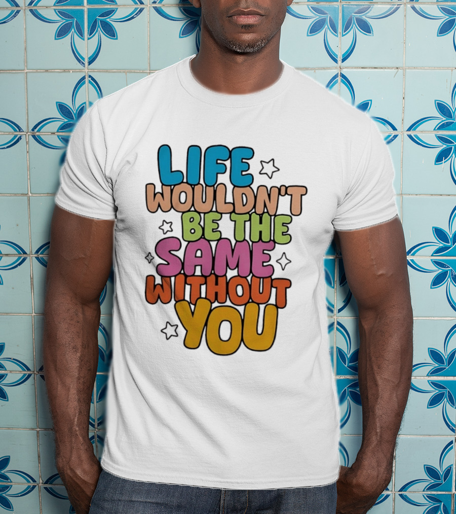 Life Wouldn't Be The Same Without You American Foundation For Suicide Prevention T-Shirt