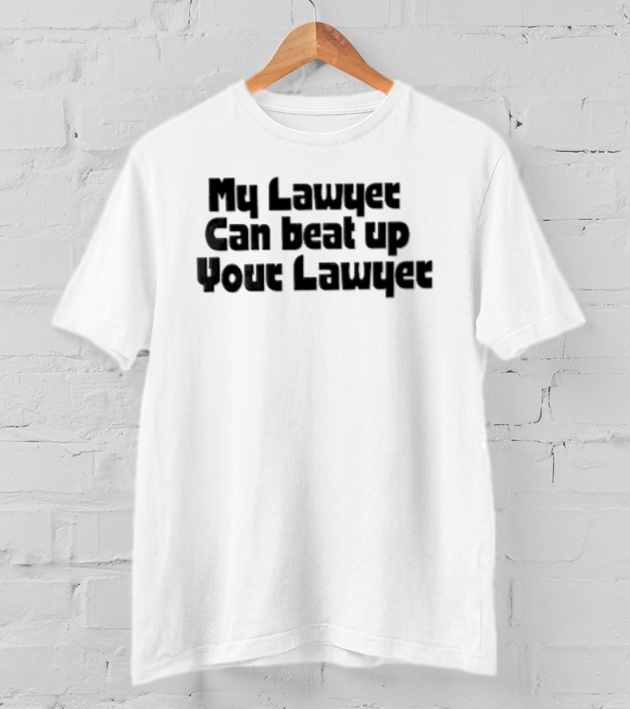 My Lawyer Can Beat Up Your Lawyer T-Shirt