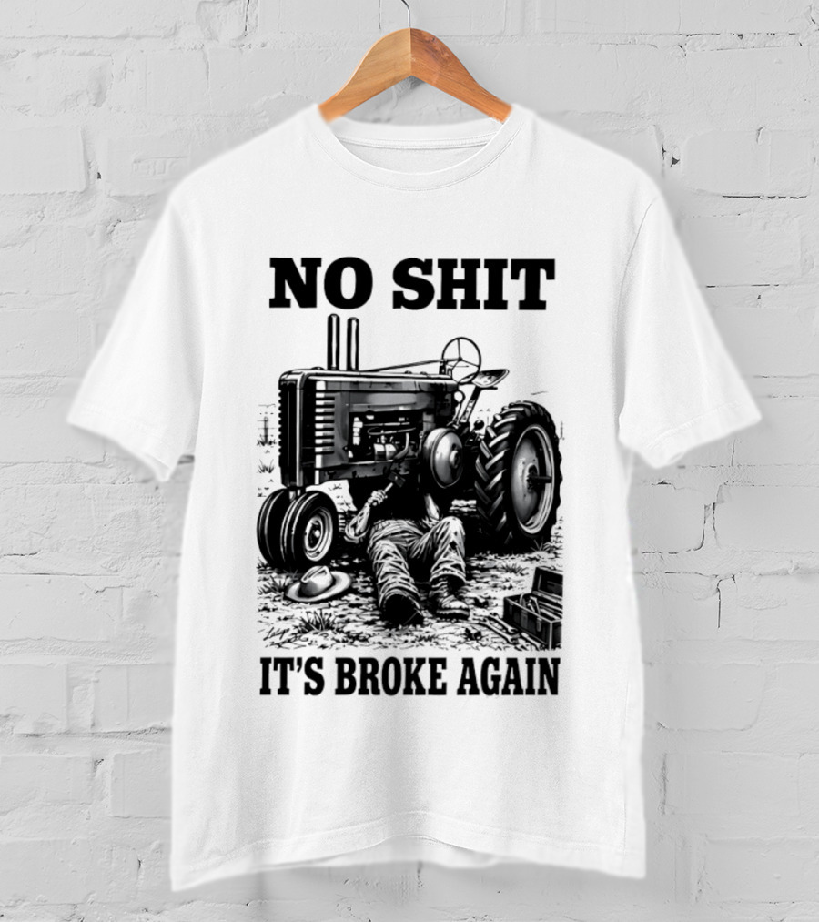 No Shit It's Broke Again Tractor Mechanic Vintage Farming Humor T-Shirt