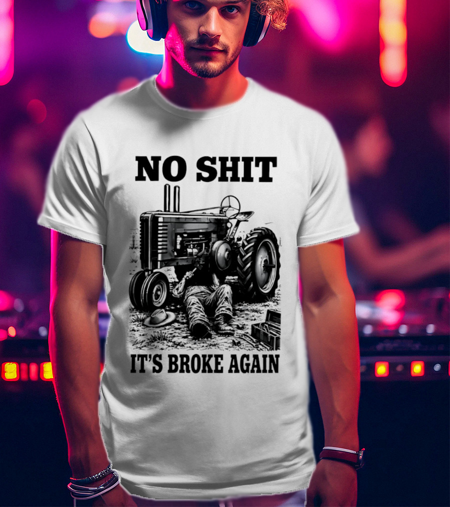 No Shit It's Broke Again Tractor Mechanic Vintage Farming Humor T-Shirt