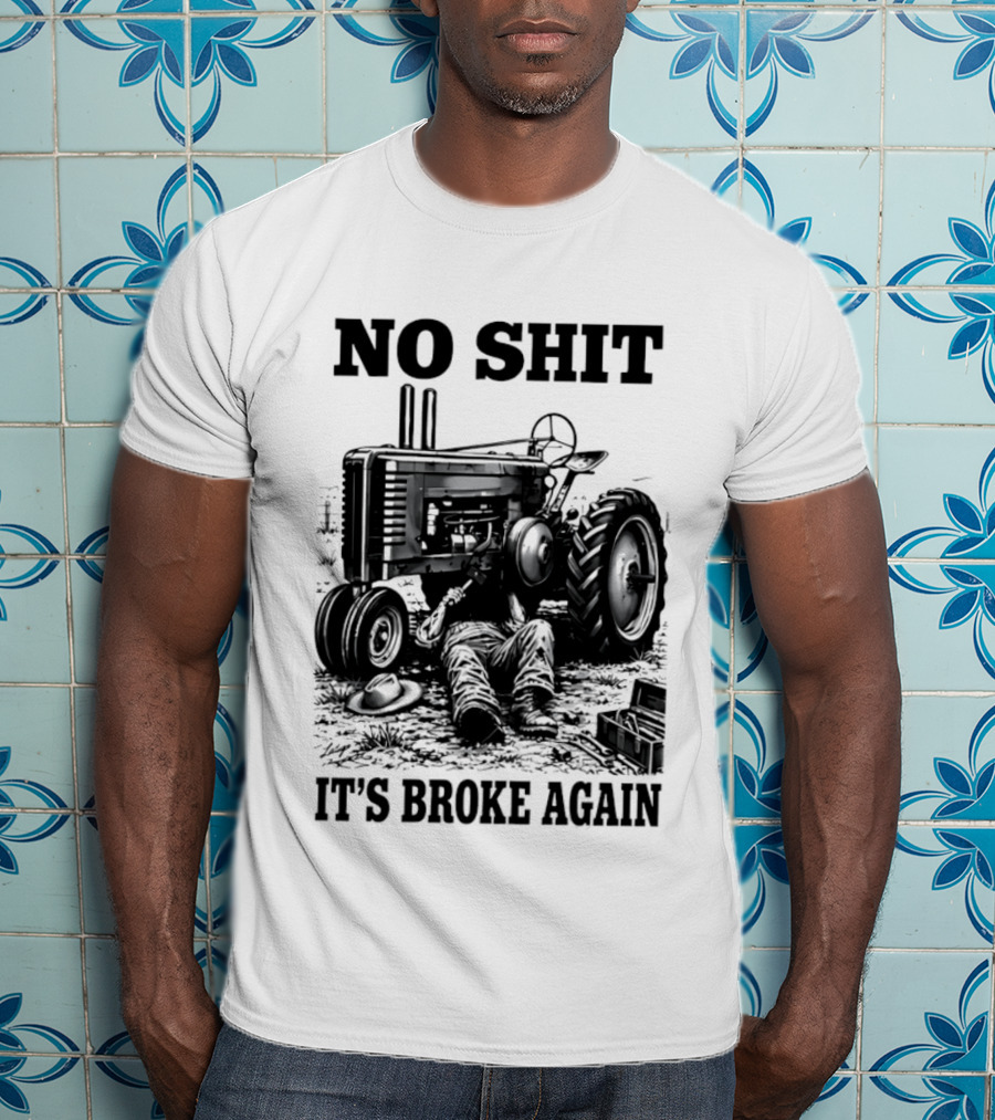 No Shit It's Broke Again Tractor Mechanic Vintage Farming Humor T-Shirt