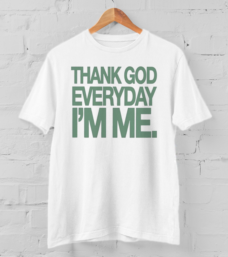 Thank God Everyday I'm Me Self Love Positive Affirmation Empowerment T-Shirt