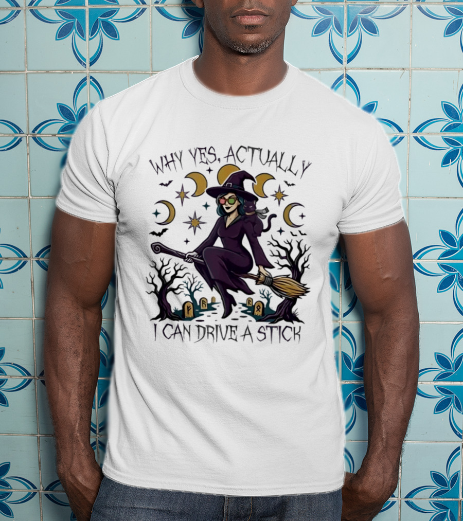 Why Yes Actually I Can Drive A Stick Witch T-Shirt