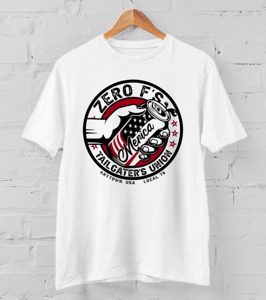 Zero F’s Merica Tailgater’s Union Anytown USA Local 76 T-Shirt