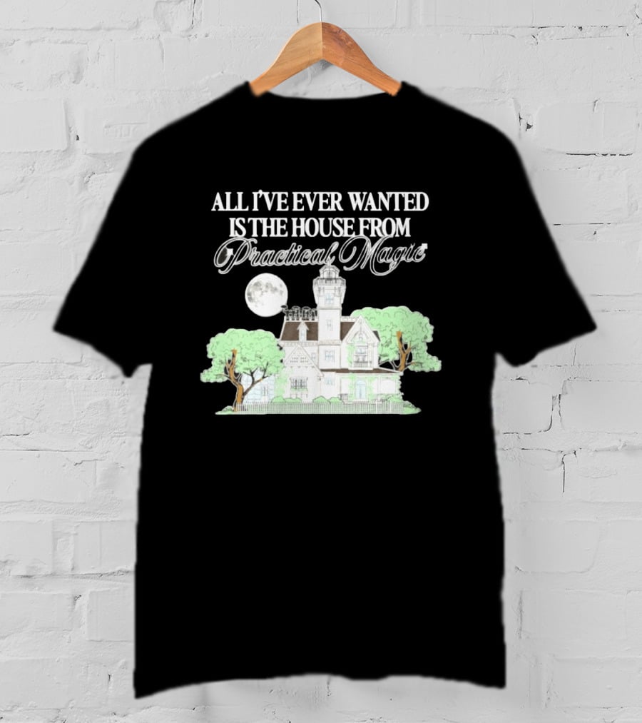 All I've Ever Wanted Is The House From Practical Magic Moonlit T-Shirt