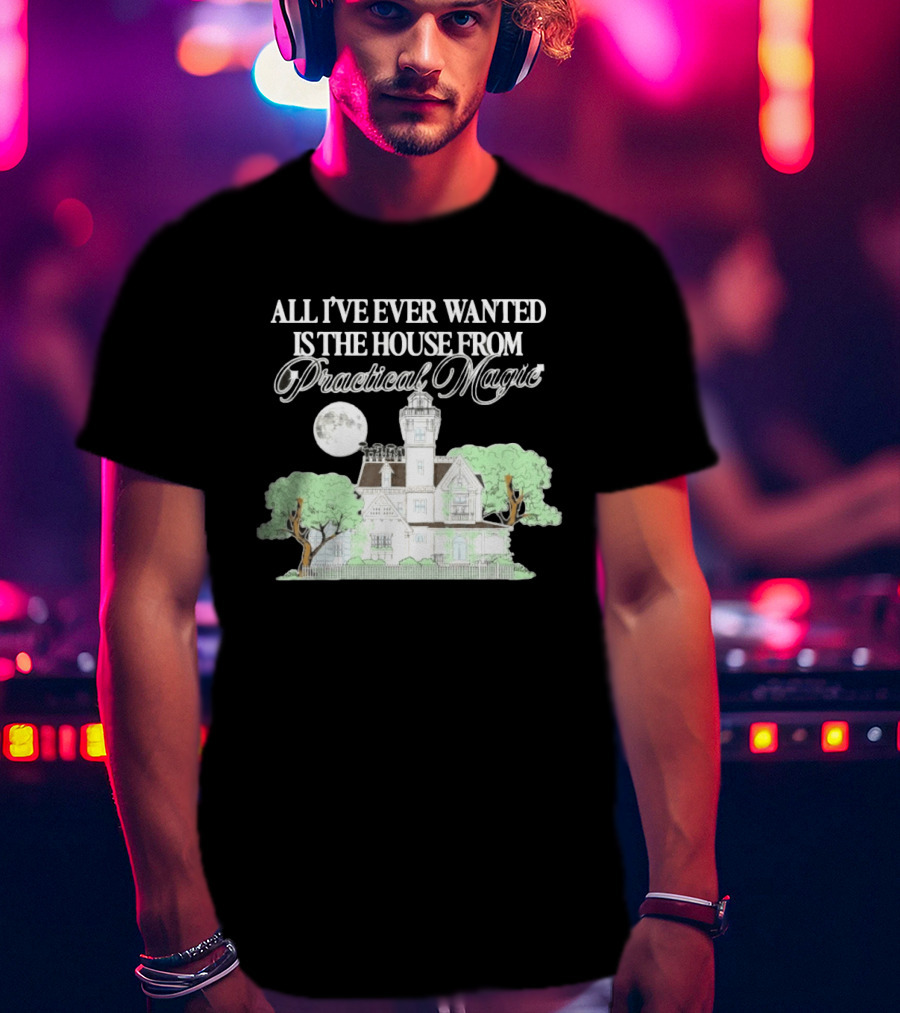 All I've Ever Wanted Is The House From Practical Magic Moonlit T-Shirt