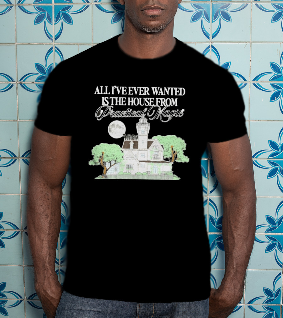 All I've Ever Wanted Is The House From Practical Magic Moonlit T-Shirt