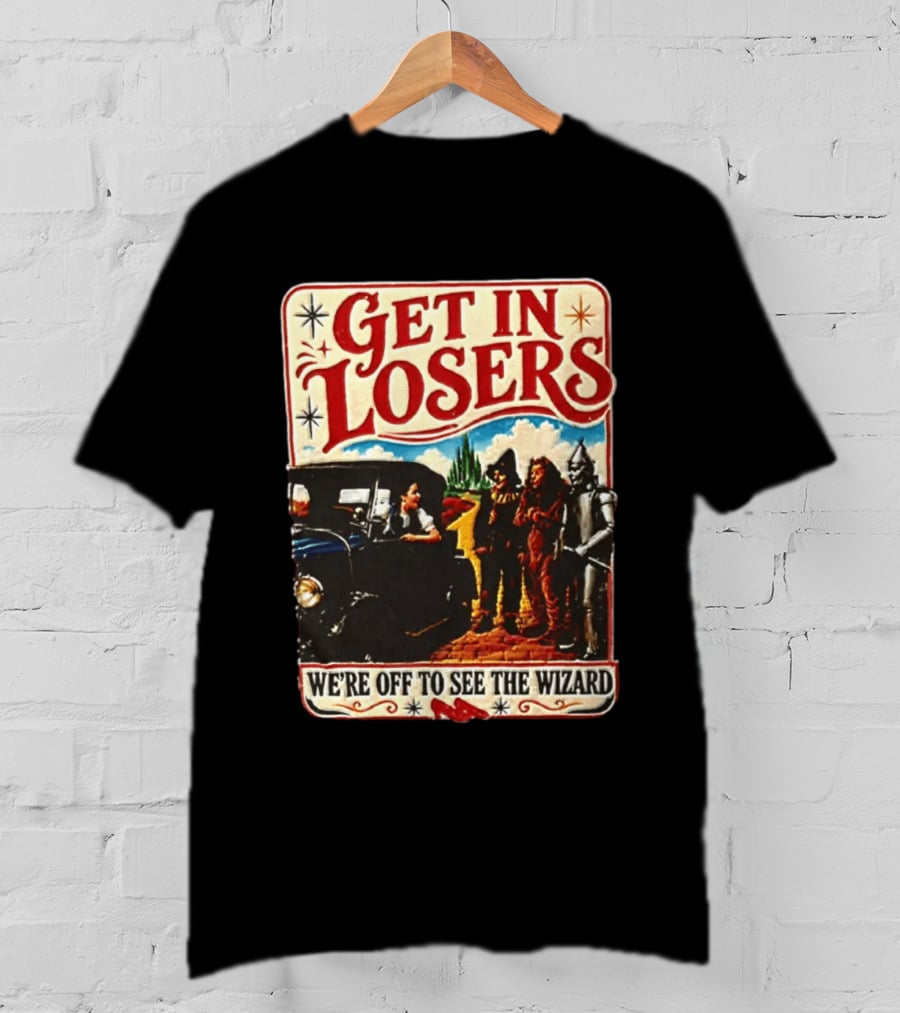 Get In Losers Wizard Of Oz Dorothy Scarecrow Tin Man Lion Adventure T-Shirt