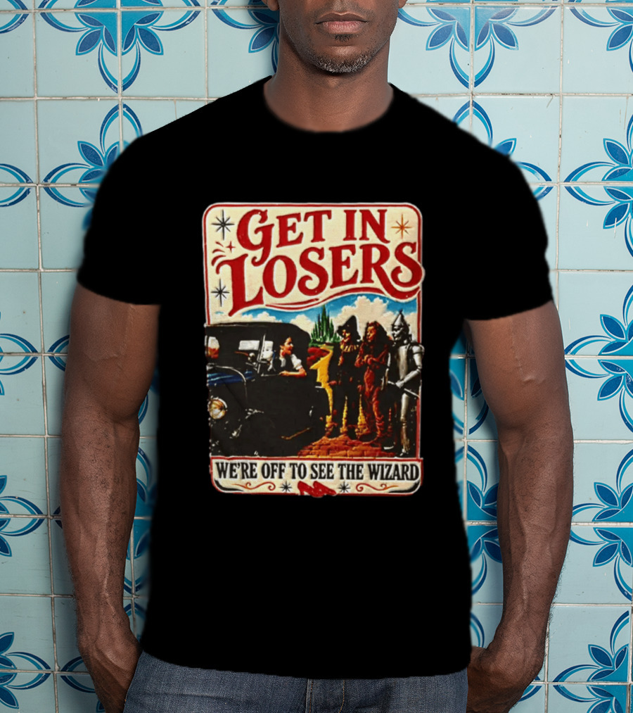 Get In Losers Wizard Of Oz Dorothy Scarecrow Tin Man Lion Adventure T-Shirt