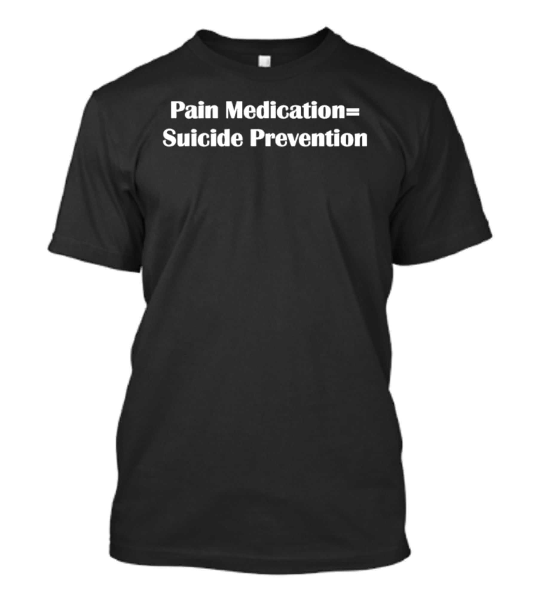 Pain Medication Equals Suicide Prevention T-Shirt