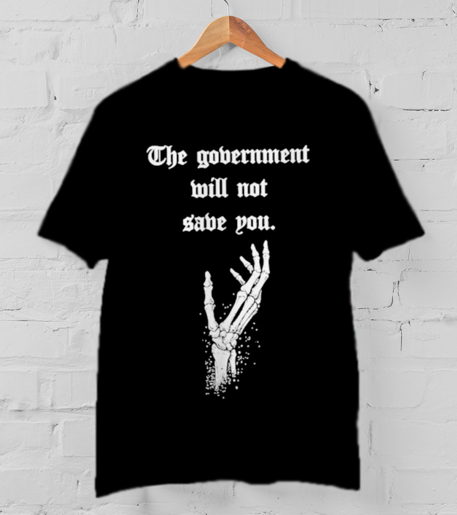 The Government Will Not Save You Skeleton Hand T-Shirt