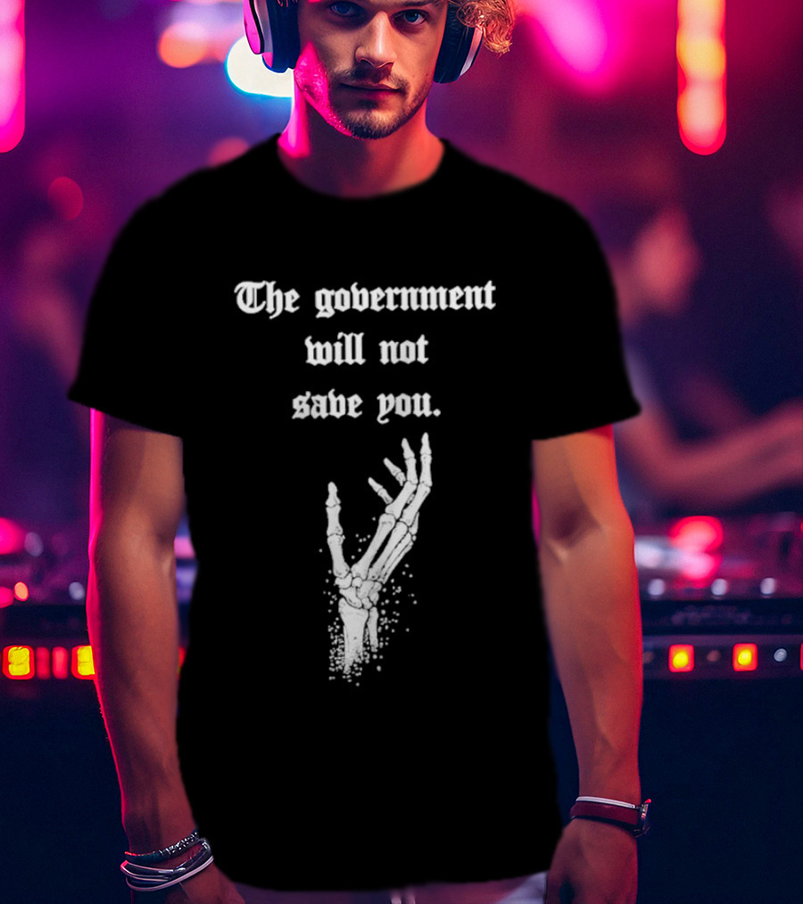 The Government Will Not Save You Skeleton Hand T-Shirt