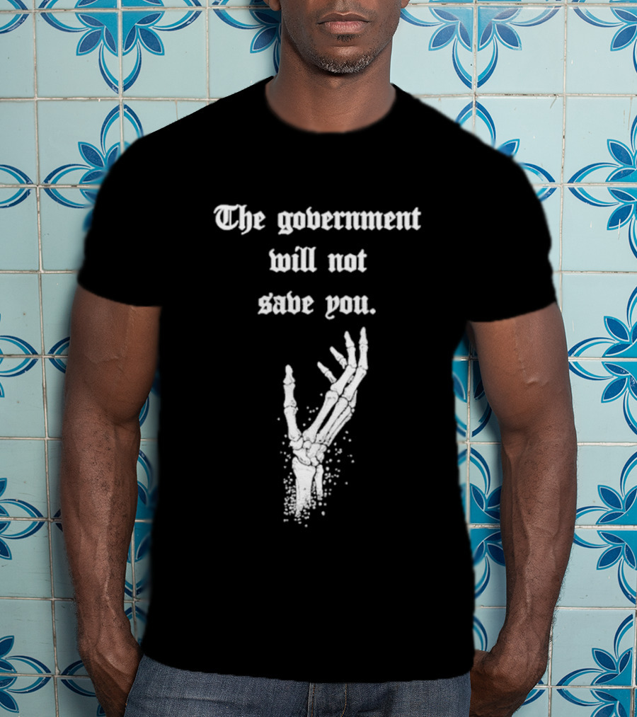 The Government Will Not Save You Skeleton Hand T-Shirt