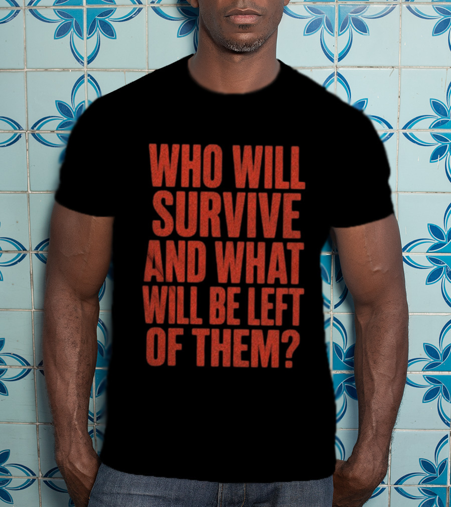Vantetees Store Leatherface V2 Who Will Survive And What Will Be Left Of Them T-Shirt