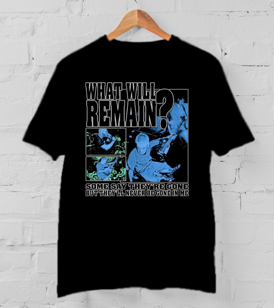 What Will Remain Some Say They're Gone But They'll Never Be Gone In Me T-Shirt