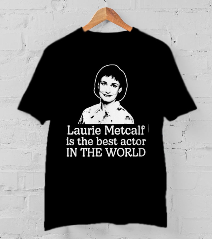 Laurie Metcalf Is The Best Actor In The World T-Shirt