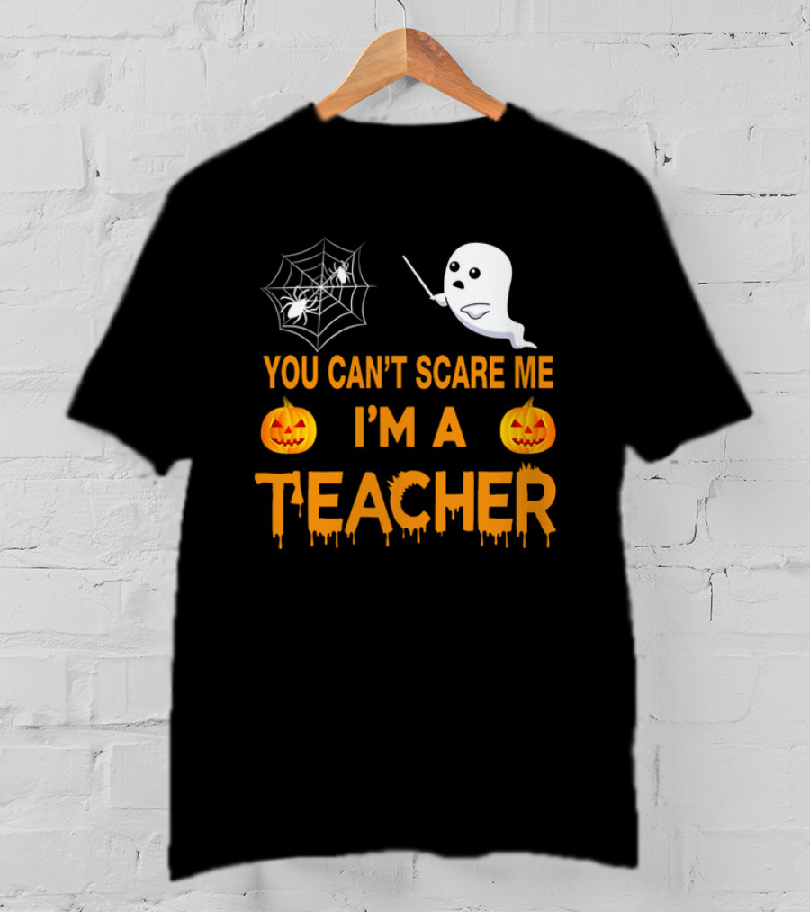 You Can't Scare Me I'm A Teacher Ghost Pumpkin Spiderweb Halloween T-Shirt