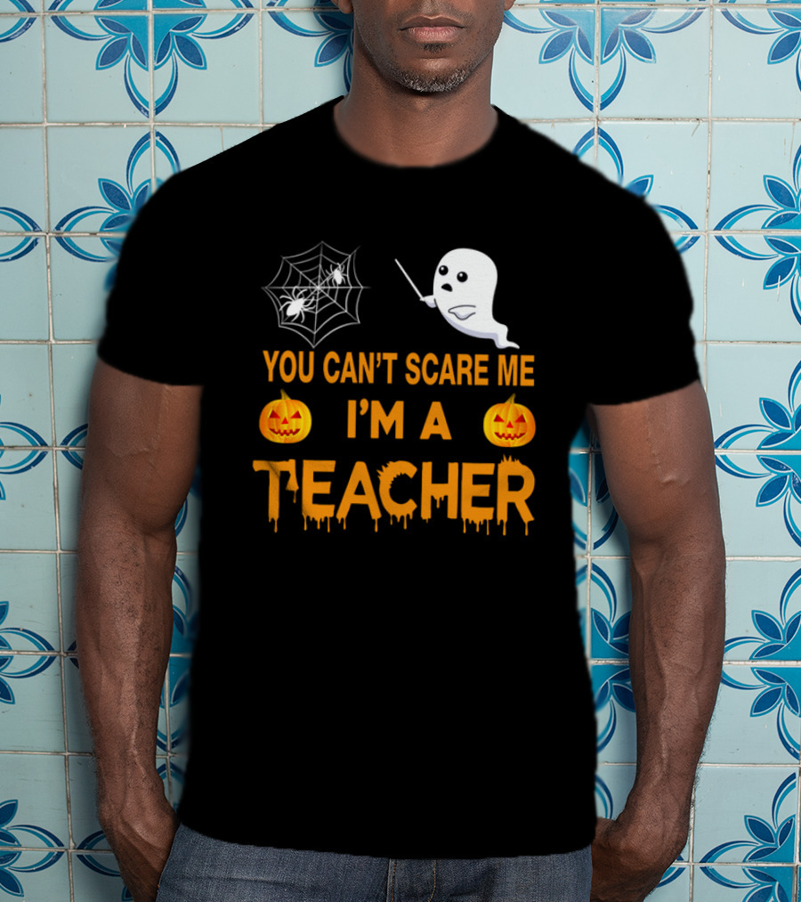 You Can't Scare Me I'm A Teacher Ghost Pumpkin Spiderweb Halloween T-Shirt
