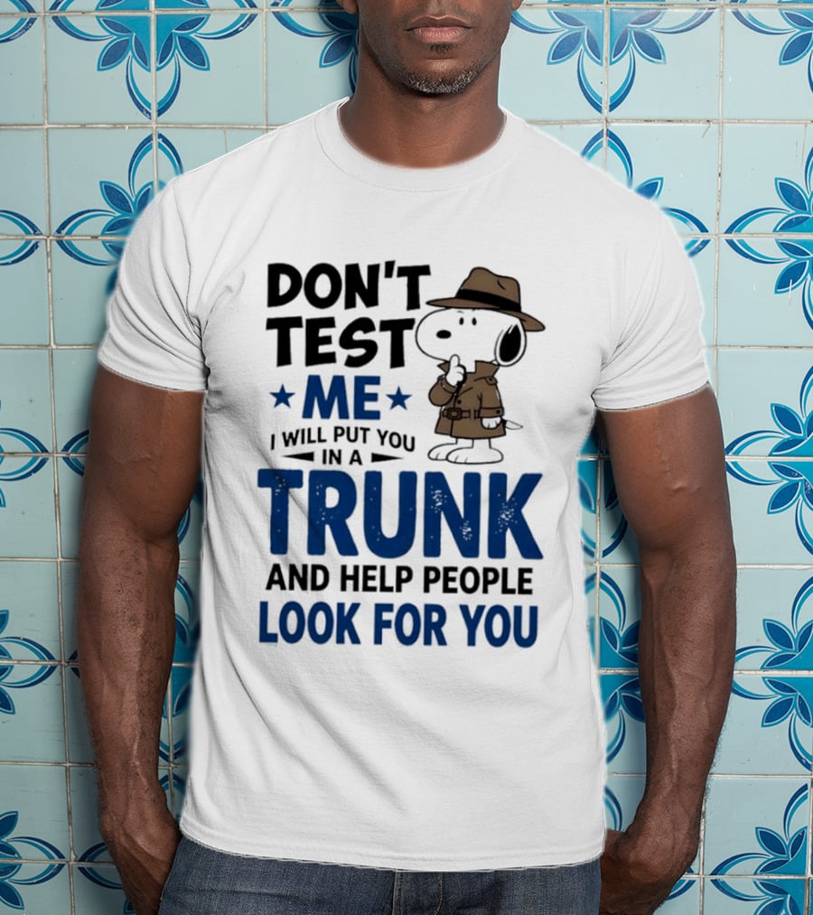 Detective Don't Test Me I Will Put You In A Trunk And Help People Look For You T-Shirt