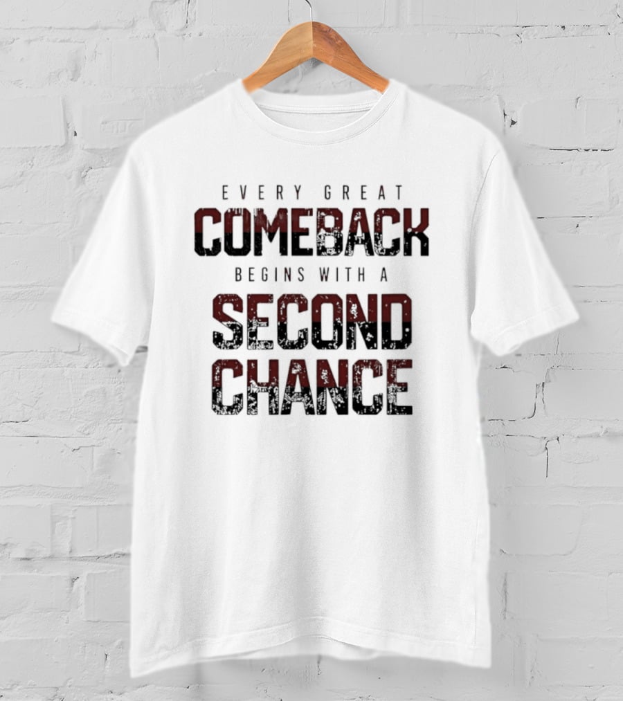 Every Great Comeback Begins With A Second Chance T-Shirt