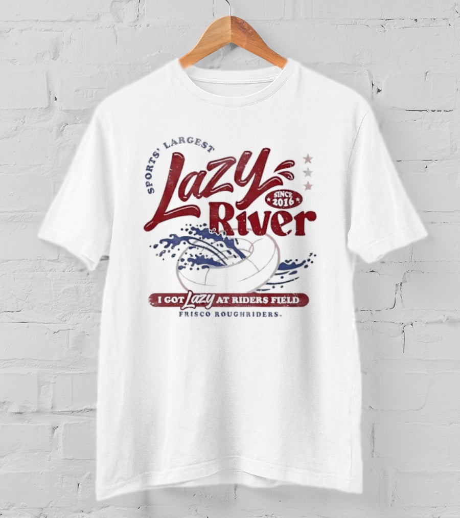 Frisco RoughRiders Sports Largest Lazy River I Got Lazy At Riders Field T-Shirt
