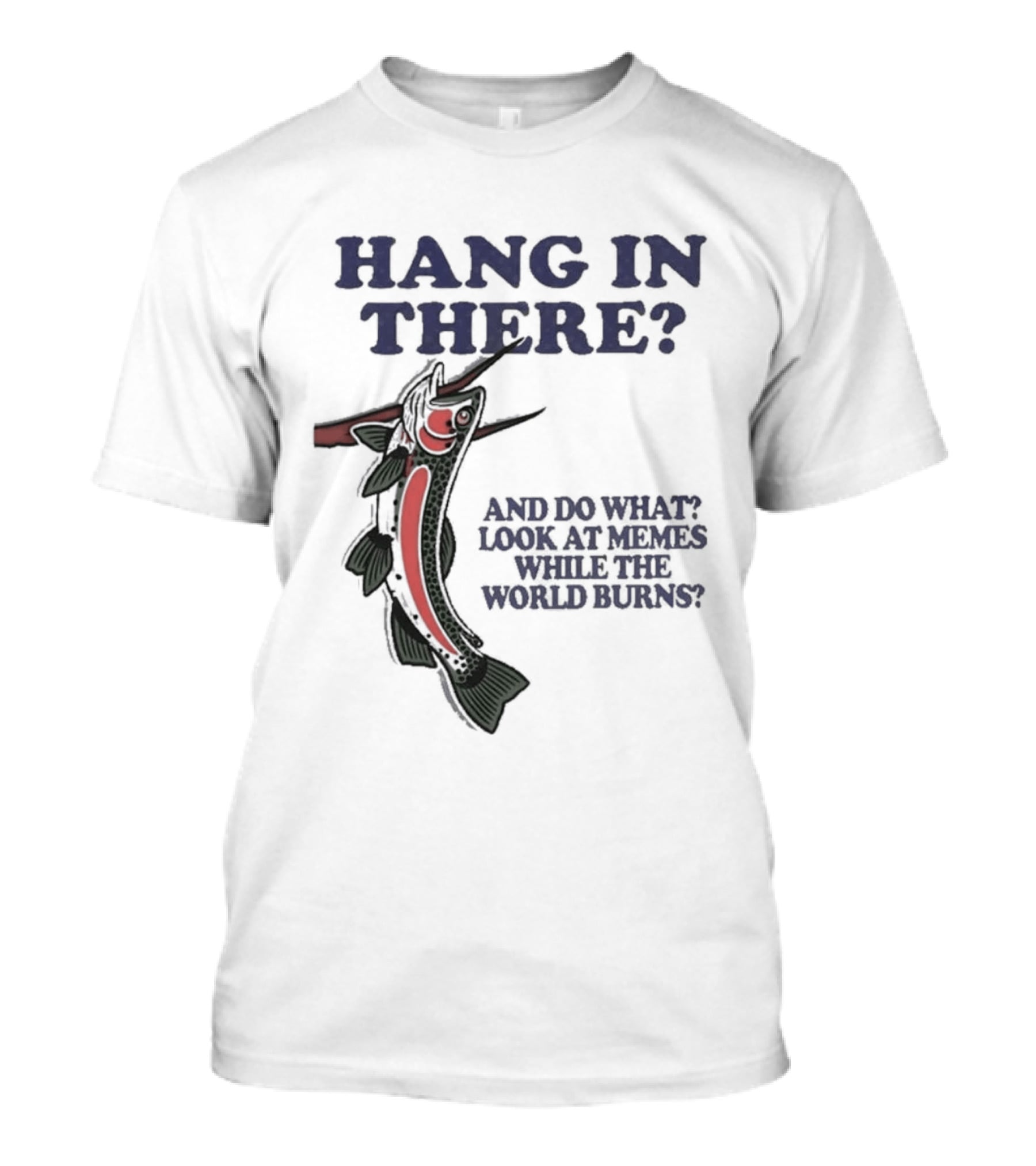 Hang In There Look At Memes While The World Burns T-Shirt