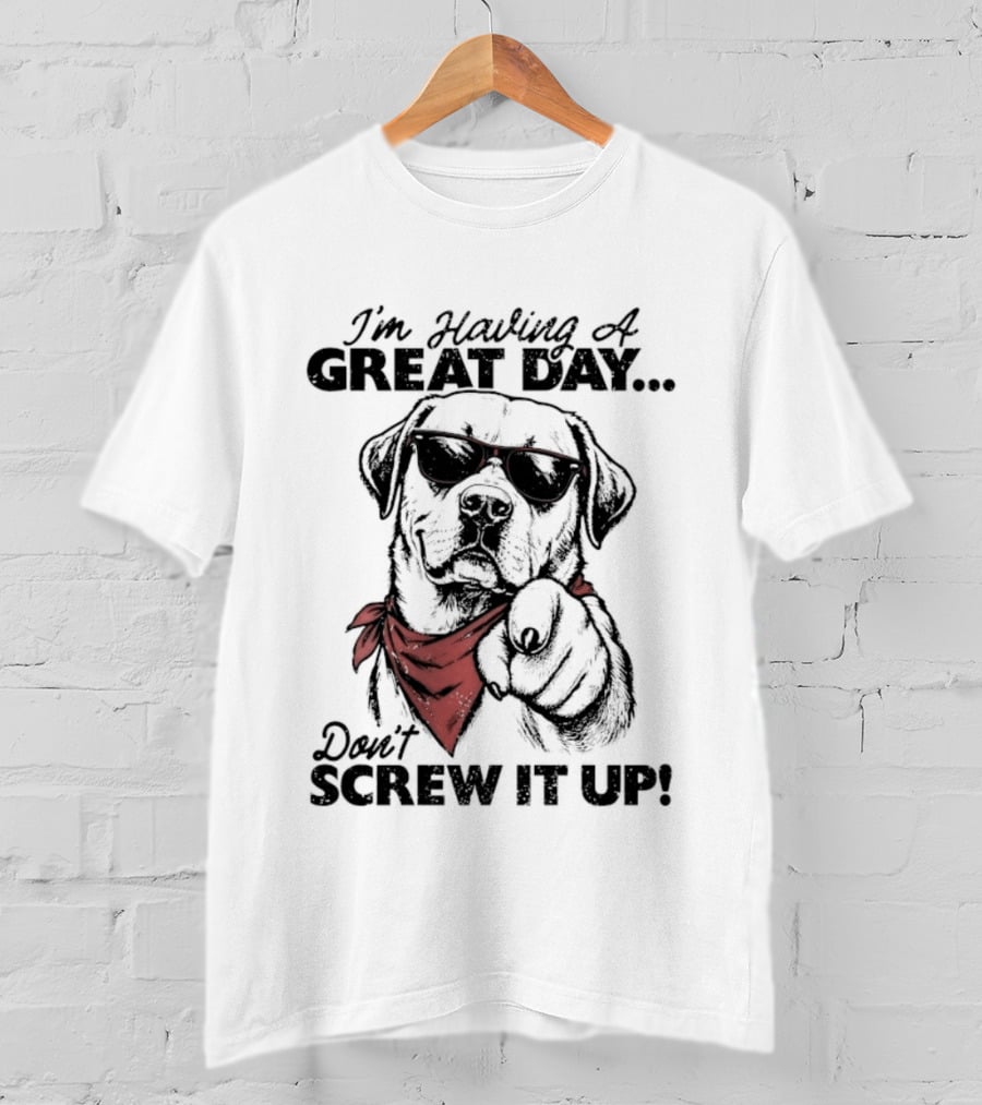 I'm Having A Great Day Don't Screw It Up Dog With Sunglasses And Red Scarf T-Shirt