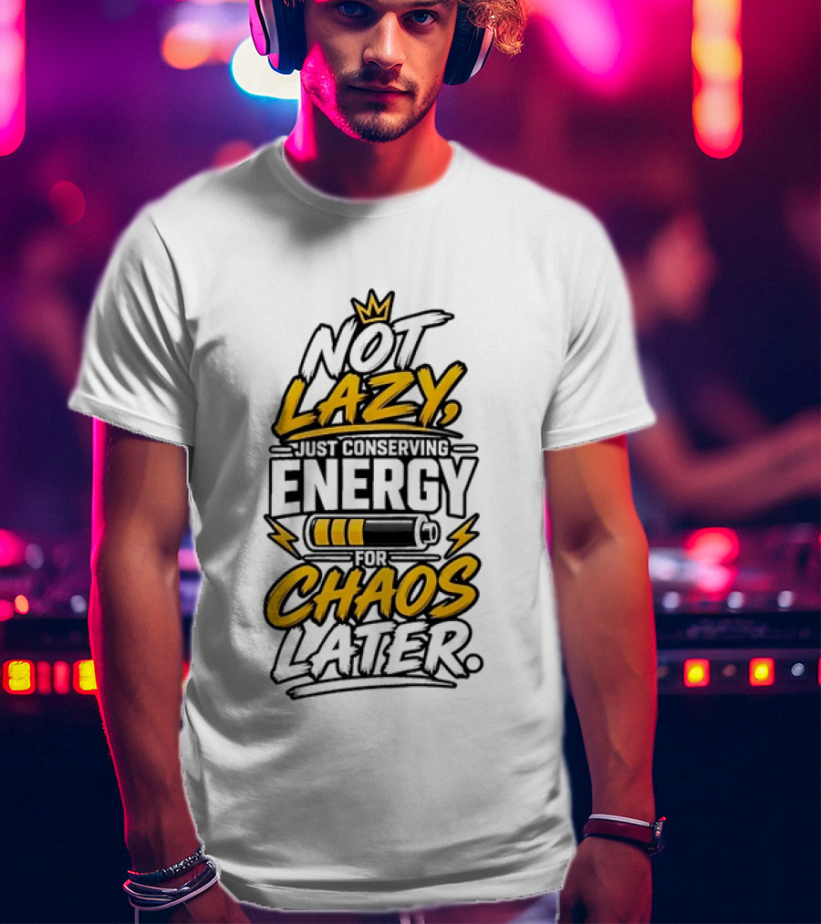 Not Lazy Just Conserving Energy For Chaos Later With Crown And Battery T-Shirt