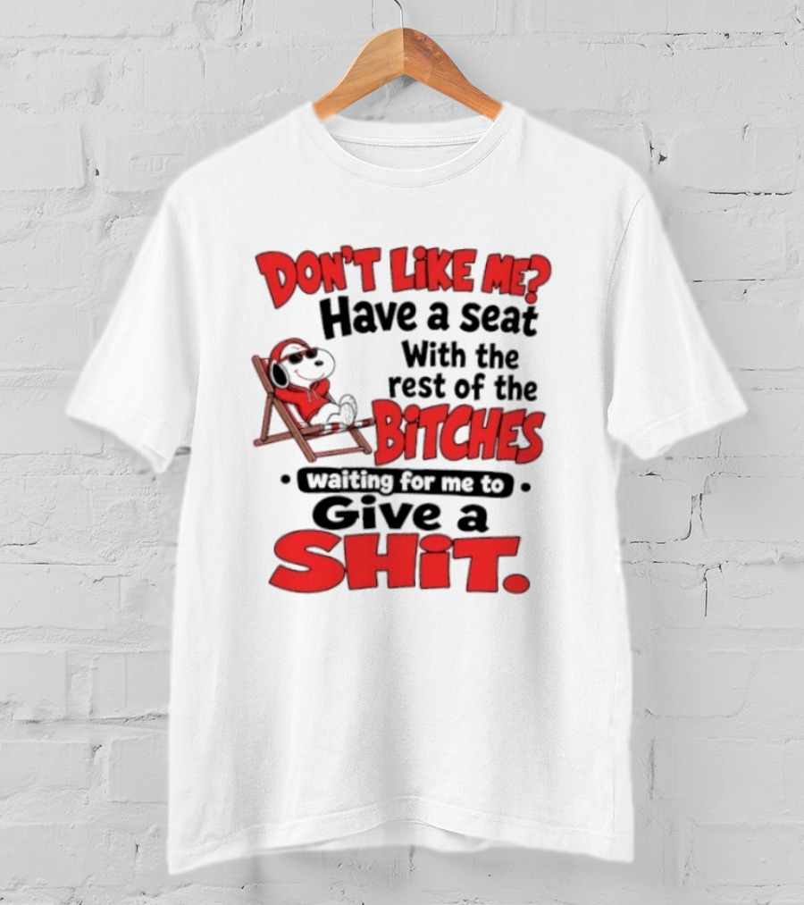 Don't Like Me Have A Seat With The Rest Of The Bitches Waiting For Me To Give A Shit Snoopy T-Shirt