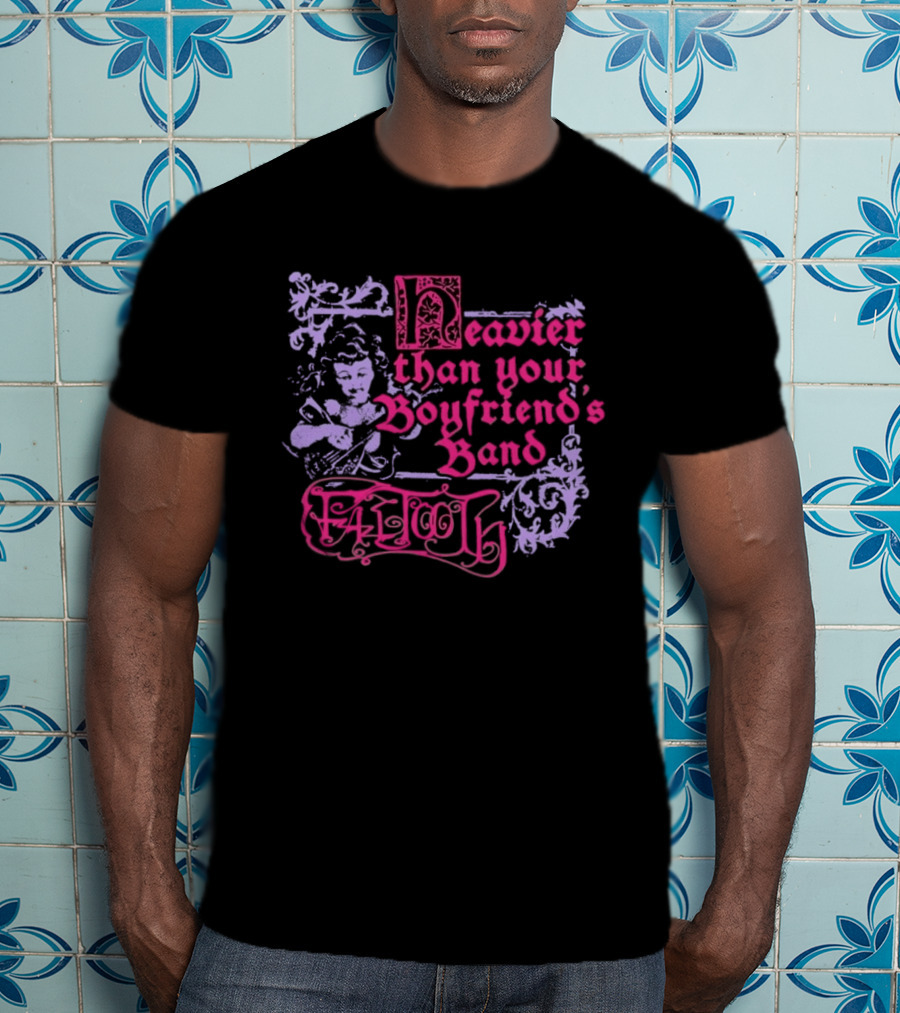 Fattooth Heavier Than Your Boyfriend's Band Edgy T-Shirt