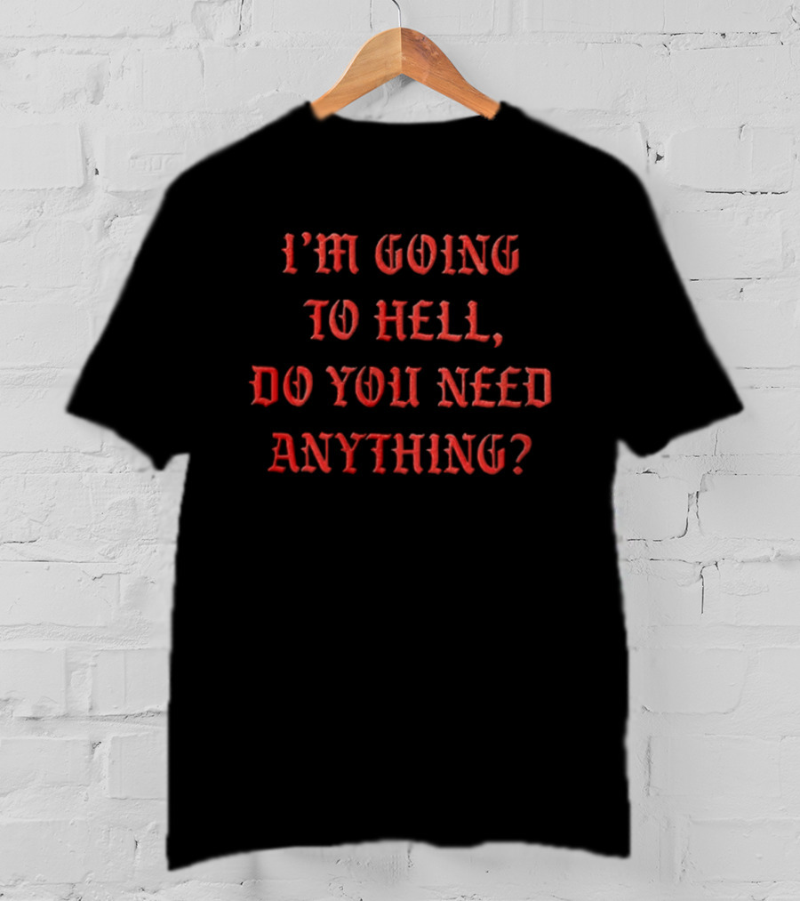 I'm Going To Hell Do You Need Anything Funny Quote Red T-Shirt