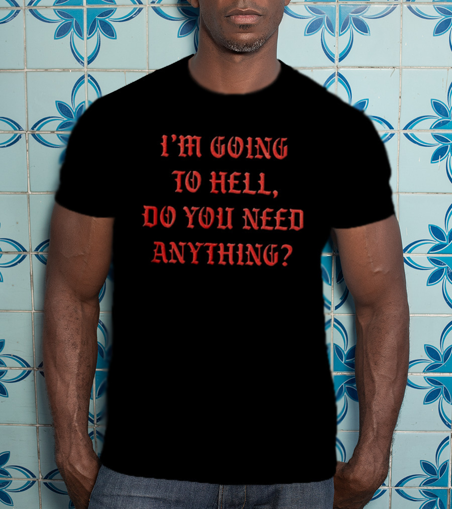 I'm Going To Hell Do You Need Anything Funny Quote Red T-Shirt