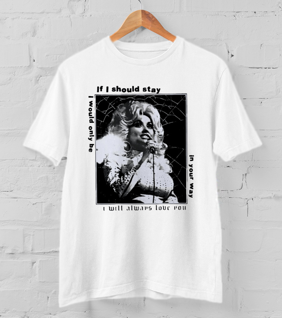 Dolly Parton If I Should Stay I Will Always Love You In Your Way T-Shirt